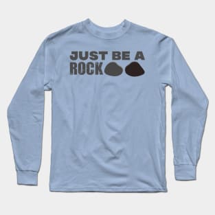 just be a rock. Long Sleeve T-Shirt